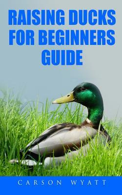 Libro Raising Ducks For Beginners Guide - Carson Wyatt