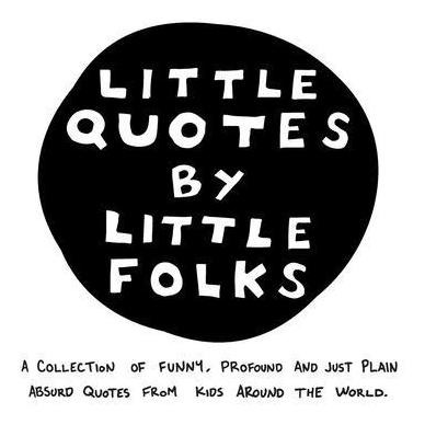 Little Quotes By Little Folks : A Collection Of Funny, Pr...