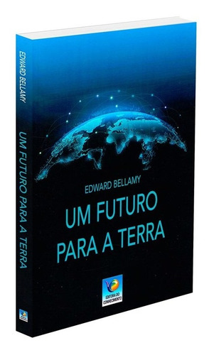 Um Futuro Para A Terra: Não Aplica, De : Edward Bellamy. Série Não Aplica, Vol. Não Aplica. Editora Editora Do Conhecimento, Capa Mole, Edição Não Aplica Em Português, 2022