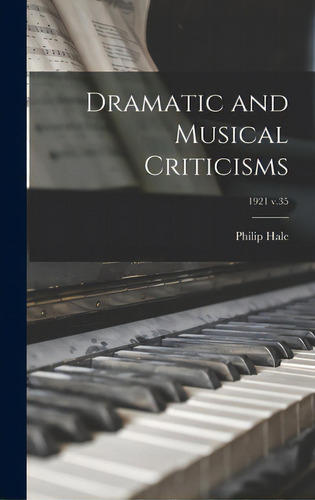 Dramatic And Musical Criticisms; 1921 V.35, De Hale, Philip 1854-1934. Editorial Legare Street Pr, Tapa Dura En Inglés