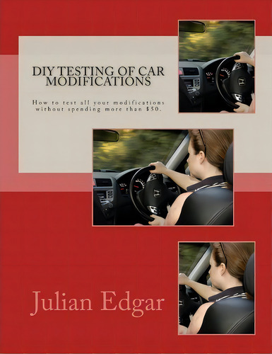 Diy Testing Of Car Modifications, De Julian Edgar. Editorial Createspace Independent Publishing Platform, Tapa Blanda En Inglés