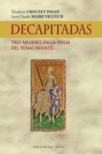 Decapitadas. Tres Mujeres En La Italia Del Renacimiento, De Maire Vigueur, Jean-claude. Editorial Base, Tapa Blanda En Español