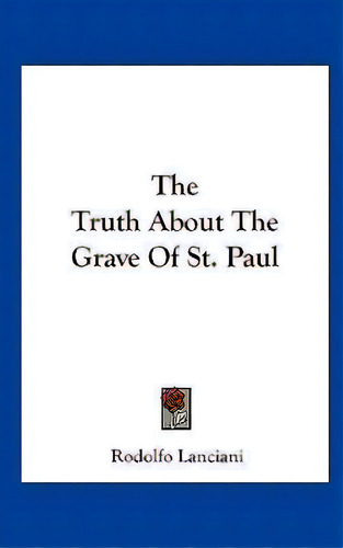 The Truth About The Grave Of St. Paul, De Rodolfo Lanciani. Editorial Kessinger Publishing, Tapa Dura En Inglés