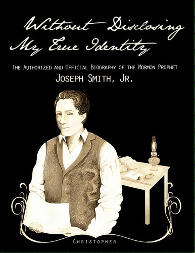 Without Disclosing My True Identity-the Authorized And Official Biography Of The Mormon Prophet, ..., De Christopher. Editorial Worldwide United Publishing, Tapa Blanda En Inglés