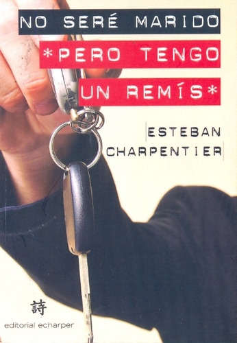 No Seré Marido Pero Tengo Un Remis, De Charpentier, Esteban. N/a, Vol. Volumen Unico. Editorial Echarper, Edición 2 En Español, 2009