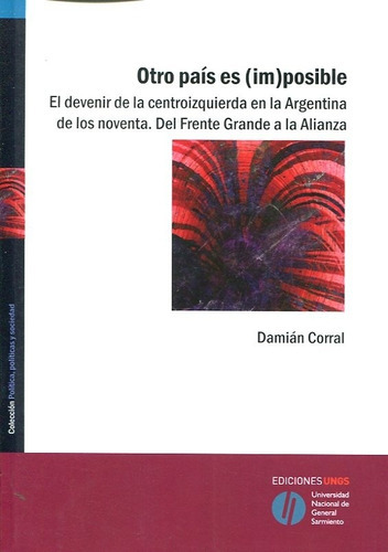 Otro País Es Imposible: El Devenir De La Centroizquierda En La Argentina De Los Nove, De Corral, Damian. Editorial Universidad Nacional De General Sarmiento (ungs), Edición 1 En Español