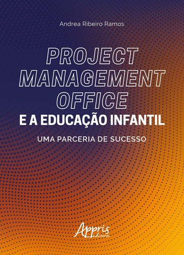 Project management office e a educação infantil: uma parceria de sucesso, de Ramos, Andrea Ribeiro. Appris Editora e Livraria Eireli - ME, capa mole em português, 2021