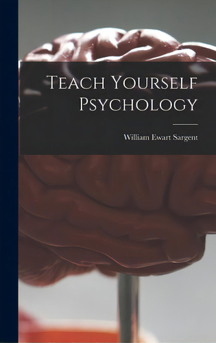 Teach Yourself Psychology, De Sargent, William Ewart. Editorial Hassell Street Pr, Tapa Dura En Inglés