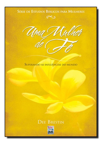 Mulher de Fé, Uma: Superando as Influências do Mundo Atrav, de Dee Brestin. Editora BV Films, capa mole em português