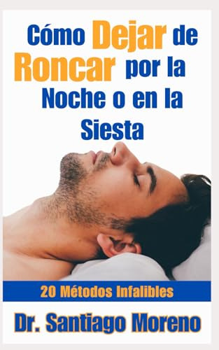 Cómo Dejar De Roncar Por La Noche O En La Siesta: 20 Métodos