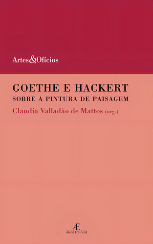 Goethe e Hackert: Sobre a Pintura de Paisagem, de Mattos, Claudia Valladão de. Artes&Ofícios (6), vol. 6. Editorial Ateliê Editorial Ltda - EPP, capa mole em português, 2008