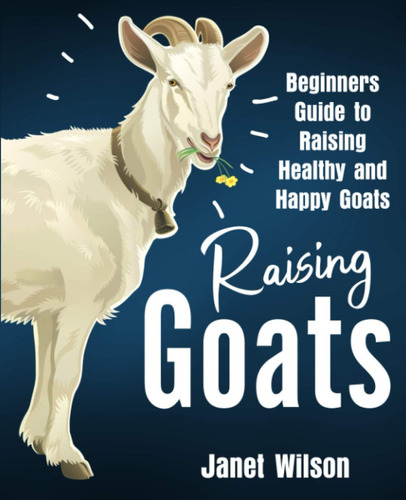 Libro Raising Goats: Guide To Raising Healthy Happy Goats