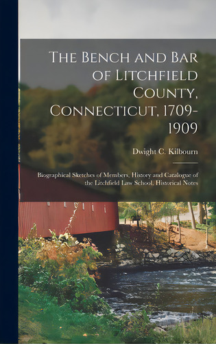 The Bench And Bar Of Litchfield County, Connecticut, 1709-1909: Biographical Sketches Of Members,..., De Kilbourn, Dwight C. (dwight Canfield). Editorial Legare Street Pr, Tapa Dura En Inglés