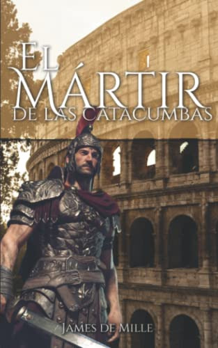 El Martir De Las Catacumbas - Un Relato De La Roma Antigua: