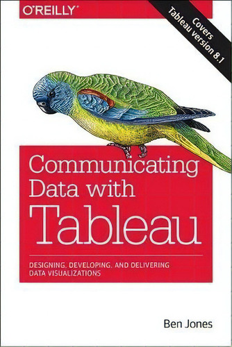 Communicating Data With Tableau, De Ben Jones. Editorial O'reilly Media, Inc, Usa, Tapa Blanda En Inglés, 2014