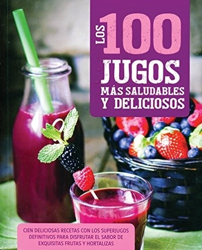 Los 100 Jugos Mas Saludables Y Deliciosos - Doeser, Linda