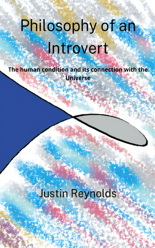 Philosophy Of An Introvert: The Human Condition And Its Connection With The Universe, De Reynolds, Justin., Vol. 1. Editorial Lightning Source Inc, Tapa Blanda En Inglés