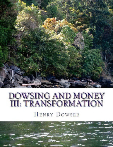Dowsing And Money Iii: Transformation, De Dowser, Henry. Editorial Createspace, Tapa Blanda En Inglés