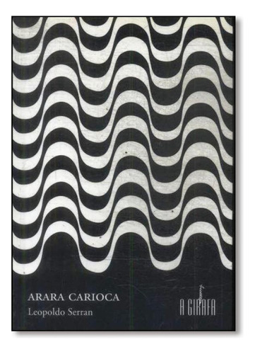 Arara Carioca, de Lepoldo Serran. Editora GIRAFA - ESCRITURAS, capa mole em português