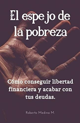 El Espejo De La Pobrezao Conseguir Libertad..., De Medina Martínez, Robe. Editorial Independently Published En Español