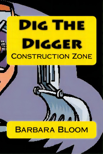 Dig The Digger: Construction Zone, De Bloom, Barbara. Editorial Lightning Source Inc, Tapa Blanda En Inglés