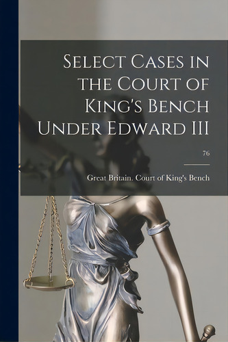Select Cases In The Court Of King's Bench Under Edward Iii; 76, De Great Britain Court Of King's Bench. Editorial Hassell Street Pr, Tapa Blanda En Inglés