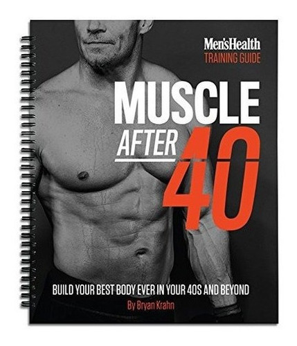 Musculo Despues De Los 40: Construye Tu Mejor Cuerpo En Tus