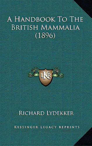 A Handbook To The British Mammalia (1896), De Lydekker, Richard. Editorial Kessinger Pub Llc, Tapa Dura En Inglés