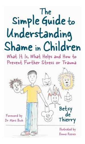 The Simple Guide To Understanding Shame In Children (simple Guides), De De Thierry, Betsy De. Editorial Jessica Kingsley Publishers, Tapa Blanda En Inglés