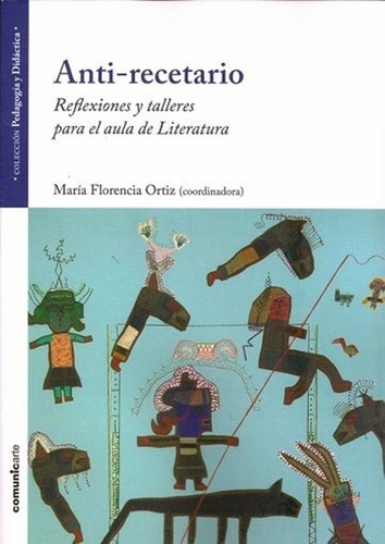 Anti-Recetario - Reflexiones Y Talleres Para El Aula De Literatura, de Ortiz, Maria Florencia. Editorial Comunicarte, tapa blanda en español, 2018