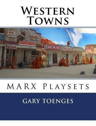 Libro Western Towns : Marx Playsets - Gary Toenges