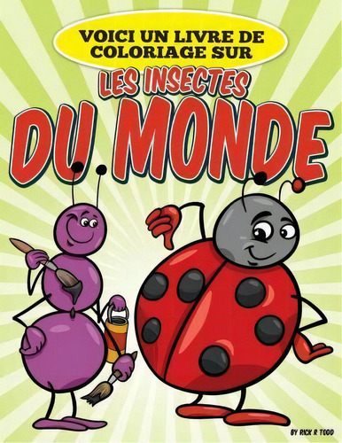 Voici Un Livre De Coloriage Sur Les Insectes Du Monde, De Rick R Todd. Editorial Createspace Independent Publishing Platform, Tapa Blanda En Francés