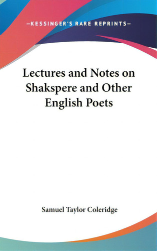 Lectures And Notes On Shakspere And Other English Poets, De Coleridge, Samuel Taylor. Kessinger's Rare Reprints, Vol. 1. Editorial Kessinger Pub Llc, Tapa Dura En Inglés