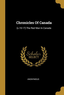 Libro Chronicles Of Canada: (v.15-17) The Red Man In Cana...