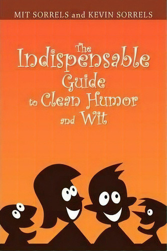 The Indispensable Guide To Clean Humor And Wit, De Sorrels And Kevin Sorrels Mit Sorrels And Kevin Sorrels. Editorial Xlibris Corporation, Tapa Dura En Inglés