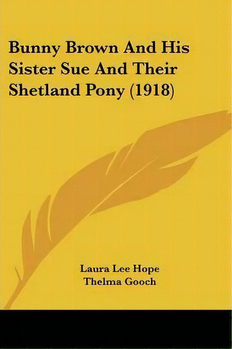 Bunny Brown And His Sister Sue And Their Shetland Pony (1918), De Laura Lee Hope. Editorial Kessinger Publishing, Tapa Blanda En Inglés