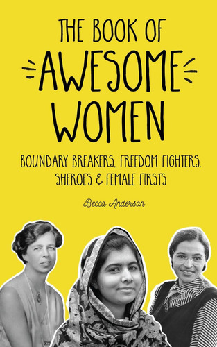 The Book Of Awesome Women: Boundary Breakers, Freedom Sheroes And Female Firsts (teenage Girl Gift Ages 13-17), De Anderson, Becca. Editorial Mango, Tapa Blanda En Inglés