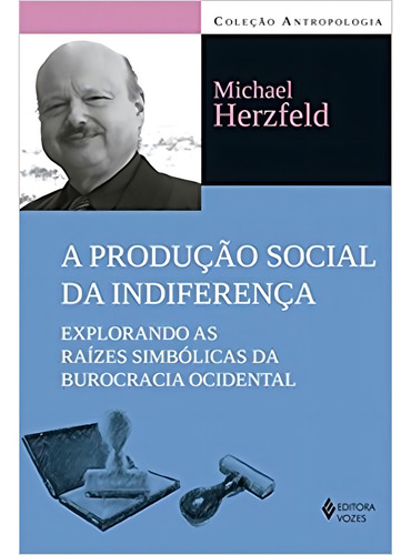 Livro Produção Social da Indiferença Explorando as Raízes Simbólicas da Burocracia Ocidental de Michael Herzfeld Capa Mole em Português 2016 Editora Vozes