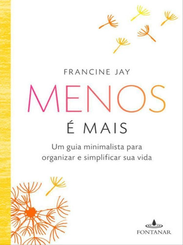 Menos É Mais: Um Guia Minimalista Para Organizar E Simplificar Sua Vida, De Jay, Francine. Editora Fontanar, Capa Mole, Edição 1ª Edição - 2016 Em Português