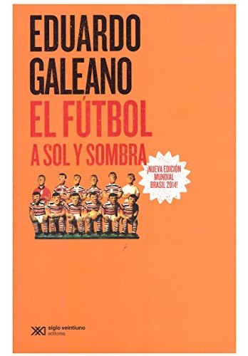 El Fútbol A Sol Y Sombra, Galeano, Ed. Sxxi
