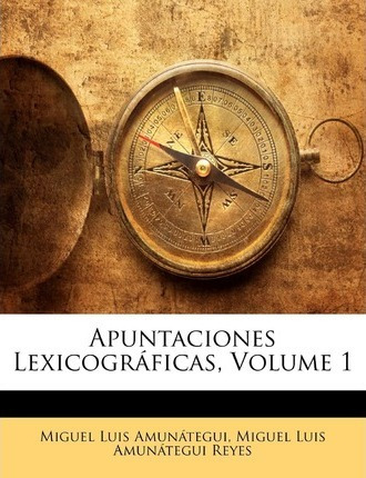 Libro Apuntaciones Lexicogr Ficas, Volume 1 - Miguel Luis...