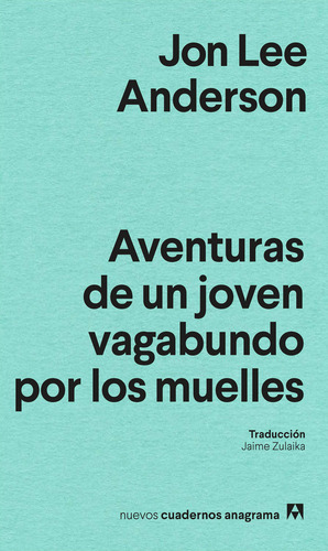 Aventuras De Un Joven Vagabundo Por Los Muelles, De Lee Anderson, Jon., Vol. 1. Editorial Editorial Anagrama, Tapa Blanda, Edición 1 En Español, 2024