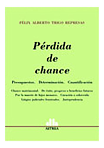Perdida De Chance: Presupuestos. Determinacion. Cuantificacion, De Trigo Represas Félix A. Editorial Astrea, Tapa Blanda, Edición 1 En Español, 2008