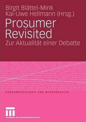 Prosumer Revisited : Zur Aktualitat Einer Debatte - Birgi...