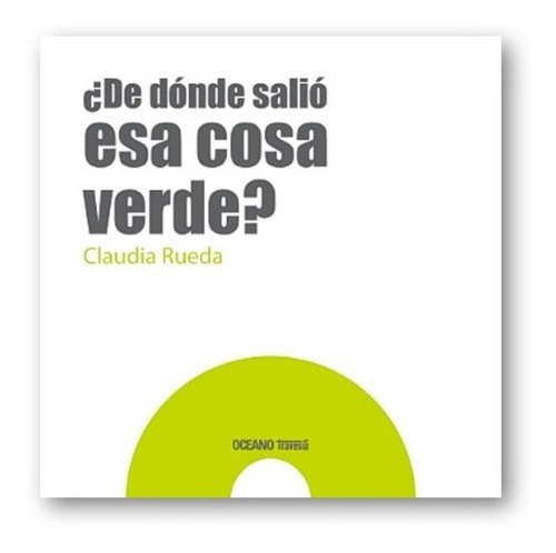 ** De Donde Salio Esa Cosa Verde ? ** Claudia Rueda