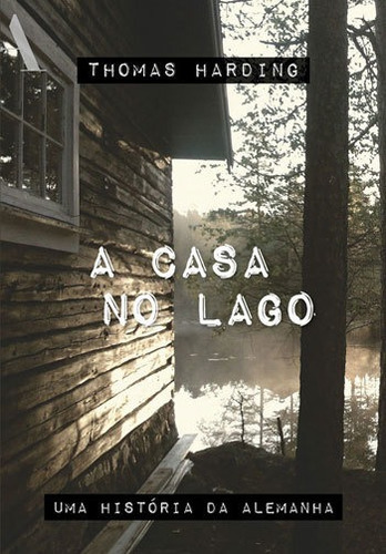 A Casa No Lago: Uma História Da Alemanha, De Harding, Thomas. Editora Anfiteatro, Capa Mole, Edição 1ª Edição - 2017 Em Português