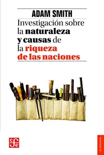 Libro Investigacion Sobre La Naturaleza Y Causas De La Riqueza, de Smith, Adam. Editorial Fondo de Cultura Económica, tapa blanda en español, 2018