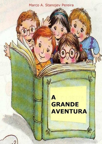 A Grande Aventura, De Marco A. Stanojev Pereira. Série Não Aplicável, Vol. 1. Editora Clube De Autores, Capa Mole, Edição 1 Em Português, 2014