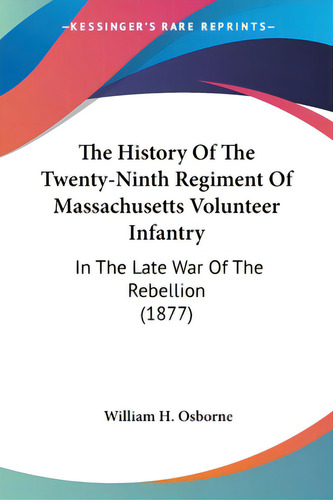 The History Of The Twenty-ninth Regiment Of Massachusetts Volunteer Infantry: In The Late War Of ..., De Osborne, William H.. Editorial Kessinger Pub Llc, Tapa Blanda En Inglés