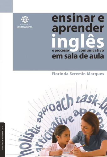 Ensinar e aprender inglês: o processo comunicativo em sala de aula, de Marques, Florinda Scremin. Série Série Língua Inglesa em Foco Editora Intersaberes Ltda., capa mole em português, 2012